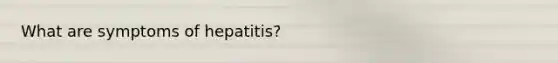 What are symptoms of hepatitis?