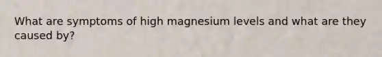 What are symptoms of high magnesium levels and what are they caused by?