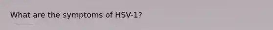 What are the symptoms of HSV-1?