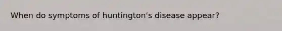 When do symptoms of huntington's disease appear?