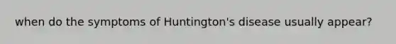 when do the symptoms of Huntington's disease usually appear?