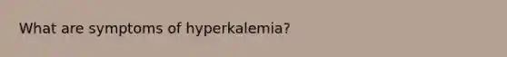 What are symptoms of hyperkalemia?