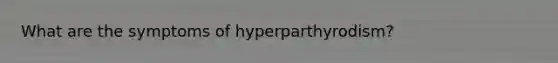 What are the symptoms of hyperparthyrodism?