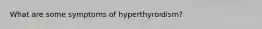 What are some symptoms of hyperthyroidism?