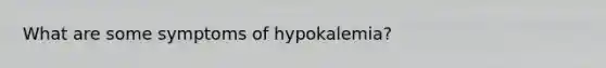 What are some symptoms of hypokalemia?