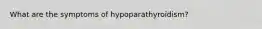 What are the symptoms of hypoparathyroidism?