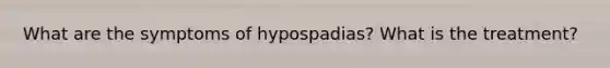 What are the symptoms of hypospadias? What is the treatment?