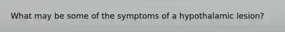 What may be some of the symptoms of a hypothalamic lesion?