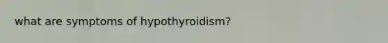 what are symptoms of hypothyroidism?