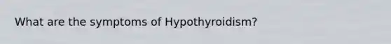 What are the symptoms of Hypothyroidism?