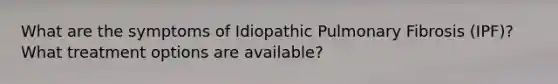 What are the symptoms of Idiopathic Pulmonary Fibrosis (IPF)? What treatment options are available?