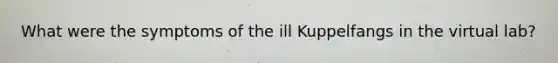 What were the symptoms of the ill Kuppelfangs in the virtual lab?