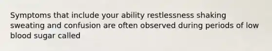 Symptoms that include your ability restlessness shaking sweating and confusion are often observed during periods of low blood sugar called