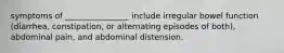 symptoms of ________________ include irregular bowel function (diarrhea, constipation, or alternating episodes of both), abdominal pain, and abdominal distension.