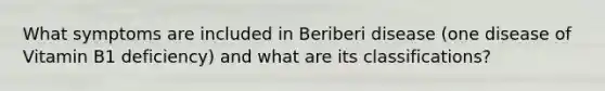 What symptoms are included in Beriberi disease (one disease of Vitamin B1 deficiency) and what are its classifications?