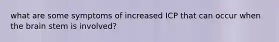 what are some symptoms of increased ICP that can occur when the brain stem is involved?