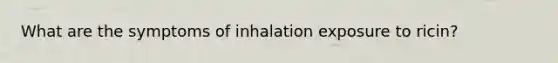 What are the symptoms of inhalation exposure to ricin?