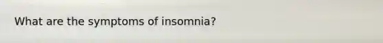 What are the symptoms of insomnia?