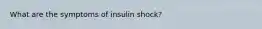 What are the symptoms of insulin shock?