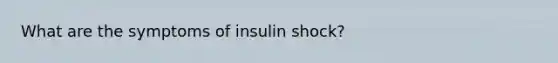 What are the symptoms of insulin shock?