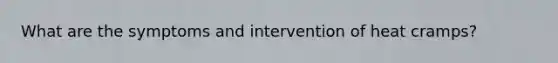 What are the symptoms and intervention of heat cramps?