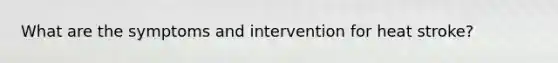 What are the symptoms and intervention for heat stroke?