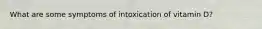 What are some symptoms of intoxication of vitamin D?