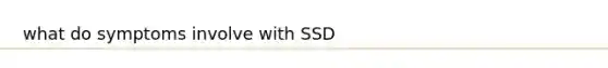 what do symptoms involve with SSD