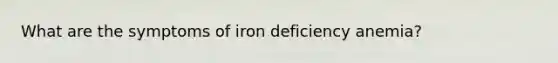 What are the symptoms of iron deficiency anemia?