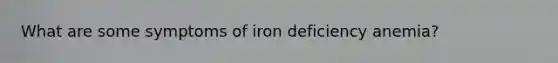 What are some symptoms of iron deficiency anemia?