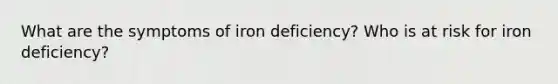 What are the symptoms of iron deficiency? Who is at risk for iron deficiency?