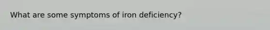 What are some symptoms of iron deficiency?