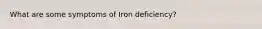 What are some symptoms of Iron deficiency?