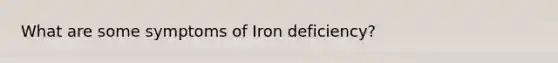 What are some symptoms of Iron deficiency?