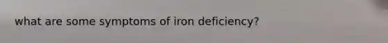 what are some symptoms of iron deficiency?