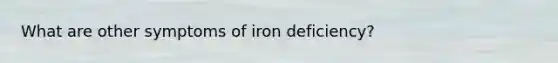 What are other symptoms of iron deficiency?