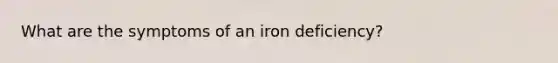 What are the symptoms of an iron deficiency?