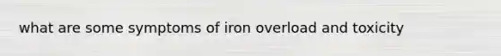 what are some symptoms of iron overload and toxicity