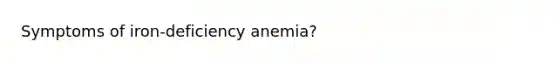 Symptoms of iron-deficiency anemia?