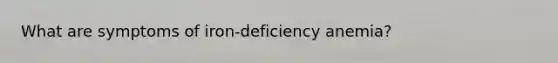What are symptoms of iron-deficiency anemia?