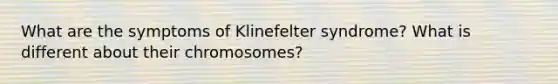 What are the symptoms of Klinefelter syndrome? What is different about their chromosomes?