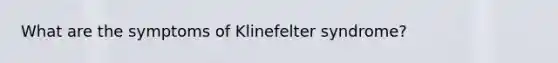 What are the symptoms of Klinefelter syndrome?