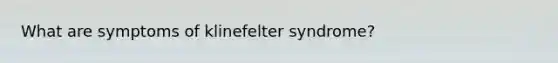 What are symptoms of klinefelter syndrome?