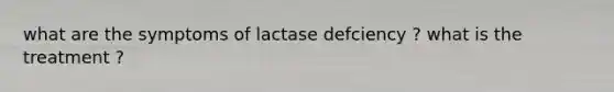 what are the symptoms of lactase defciency ? what is the treatment ?