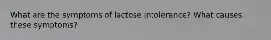 What are the symptoms of lactose intolerance? What causes these symptoms?