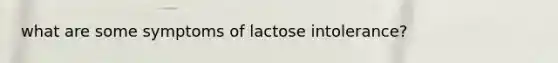 what are some symptoms of lactose intolerance?