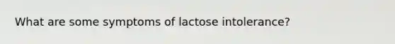 What are some symptoms of lactose intolerance?