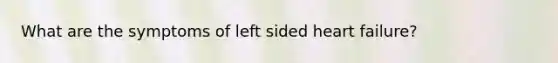 What are the symptoms of left sided heart failure?