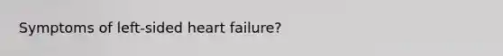 Symptoms of left-sided heart failure?