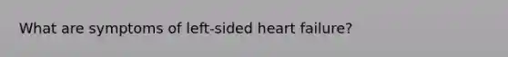 What are symptoms of left-sided heart failure?